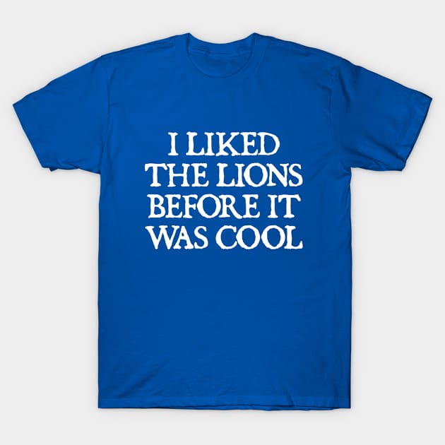 I Liked The Lions Before It Was Cool T-Shirt by  hal mafhoum?